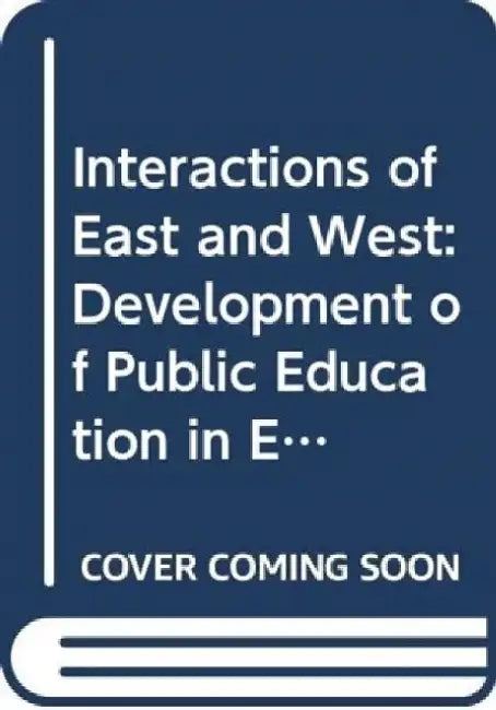 Interactions of East and West: Development of Public Education in Early Hong Kong by Lun Ngai-Ha Ng