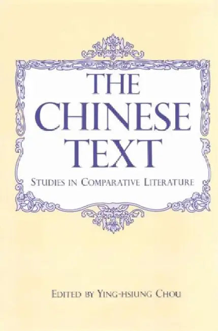 The Chinese Text: Studies in Comparative Literature by Ying-Hsiung Chou