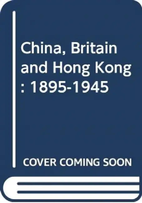 China, Britain, and Hong Kong, 1895-1945 by Kit-Ching Chan Lau