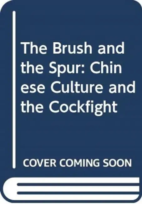 The Brush and the Spur: Chinese Culture and the Cockfight by Robert Joe Cutter