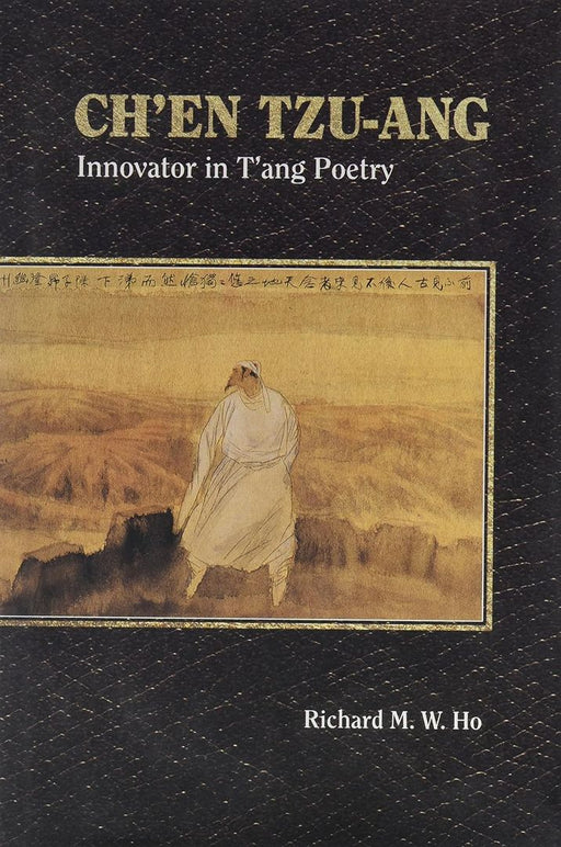 Ch'en Tzu-Ang: Innovator in t'Ang Poetry by Richard Ho