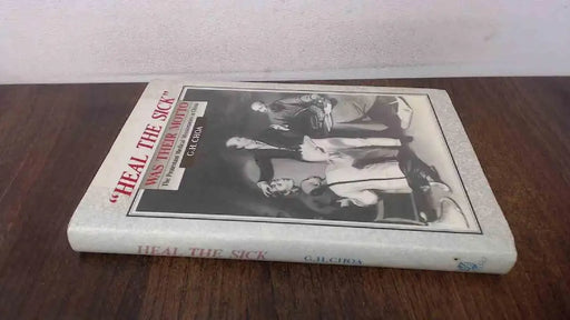 Heal the Sick Was Their Motto: The Protestant Medical Missionaries in China by G. H. Choa