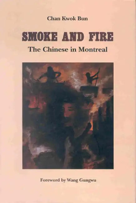 Smoke and Fire: The Chinese in Montreal by Chan Kwok Bun