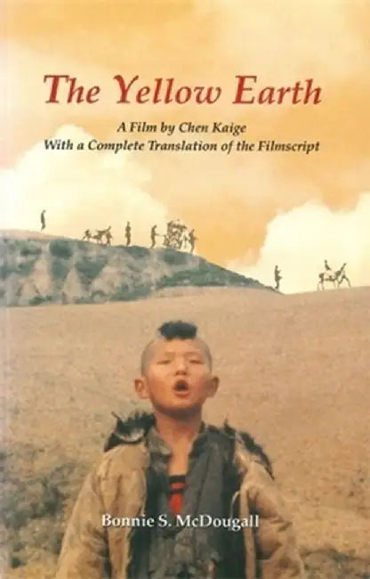 The Yellow Earth: A Film by Chen Kaige, with a Complete Translation of the Filmscript by Bonnie Mcdougall