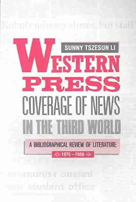 Western Press Coverage of News in the Third World: A Bibliographical Review of Literature (1976-1988) by Sunny Tszesun Li