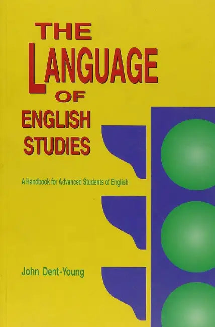 The Language of English Studies: A Handbook for Advanced Students of English by John Dent-Young