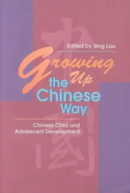 Growing Up the Chinese Way: Chinese Child and Adolescent Development by Lau Sing