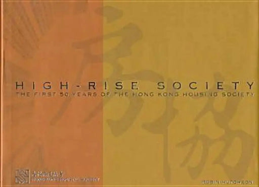 High-Rise Society: The First Fifty Years of the Hong Kong Housing Society by Robin Hutcheon