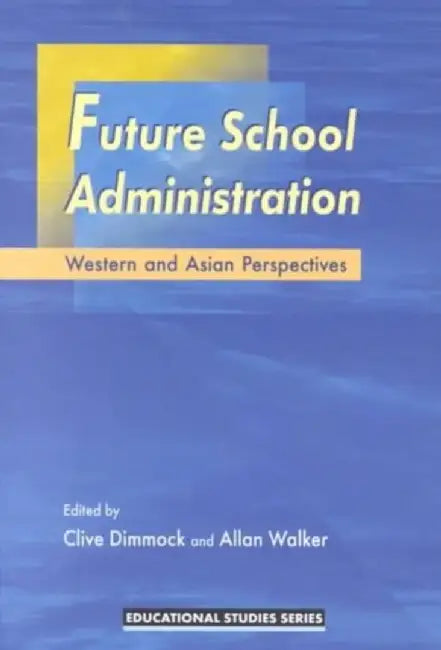 Future School Administration: Western and Asian Perspectives by Clive Dimmock