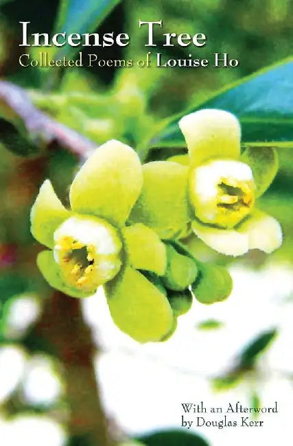 Incense Tree - Collected Poems of Louise by Louise Ho