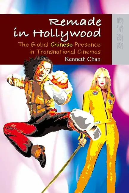 Remade in Hollywood - The Global Chinese by Kenneth Chan