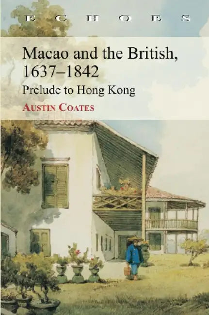 Macao and the British 1637 - 1842 - Prelud by Austin Coates