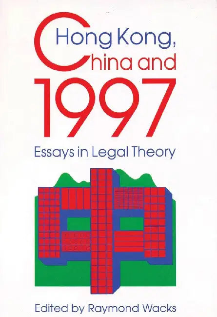Hong Kong, China, and 1997 - Essays in L by Raymond Wacks