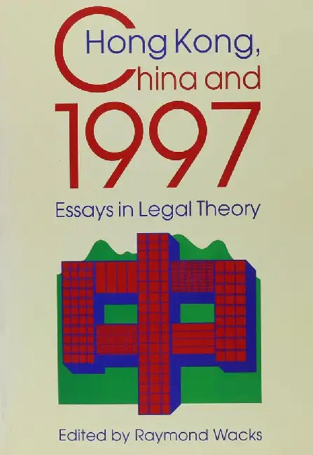 Hong Kong, China, and 1997 - Essays in L by Raymond Wacks