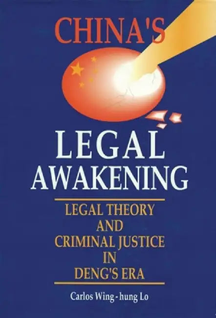 China's Legal Awakening: Legal Theory and Criminal Justice in Deng's Era by Carlos Wing-Hung Lo