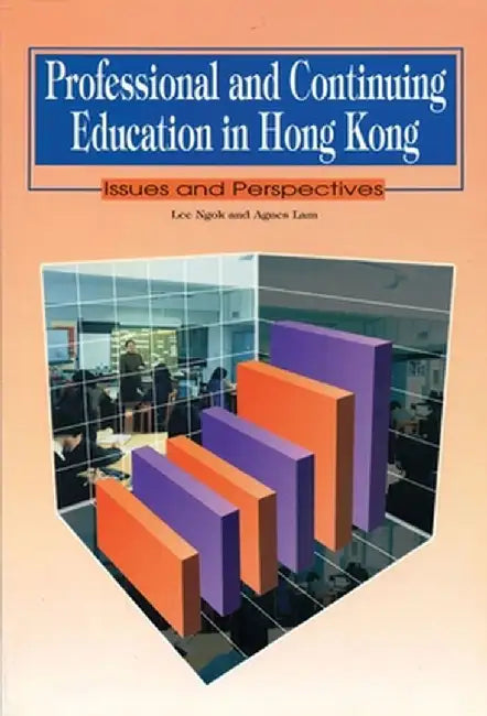 Professional and Continuing Education in Hong Kong: Issues and Perspectives by Ngok Lee