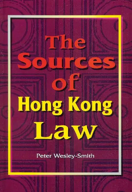 The Sources of Hong Kong Law by Peter Wesley-Smith