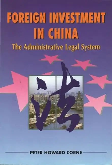 Foreign Investment in China: The Administrative Legal System by Peter Corne