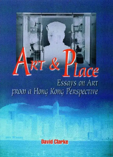 Art and Place - Essays on Art From a Hon by David Clarke