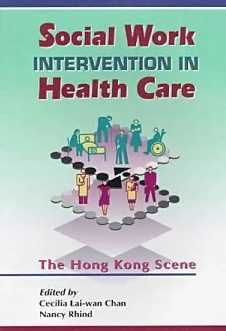 Social Work Intervention in Health Care: The Hong Kong Scene by Cecilia Lai-Wan Chan