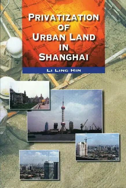 Privatization of Urban Land in Shanghai by Ling Hin Li
