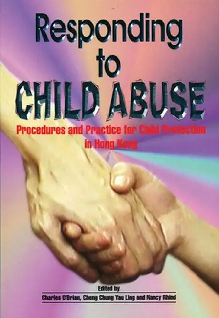 Responding to Child Abuse: Procedures and Practice for Child Protection in Hong Kong by Charles O’Brian