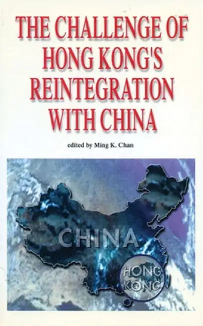 The Challenge of Hong Kong's Reintegration with China by Ming K. Chan