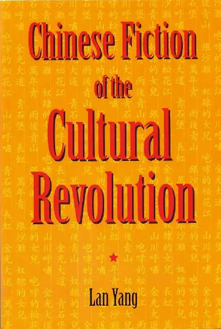 Chinese Fiction of the Cultural Revoluti by Lan Yang