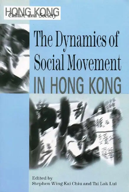 The Dynamics of Social Movements in Hong by Stephen Wing-Kai Chiu