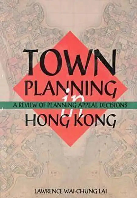 Town Planning in Hong Kong: A Review of Planning Appeal Decisions by Wai Chung Lawrence Lai