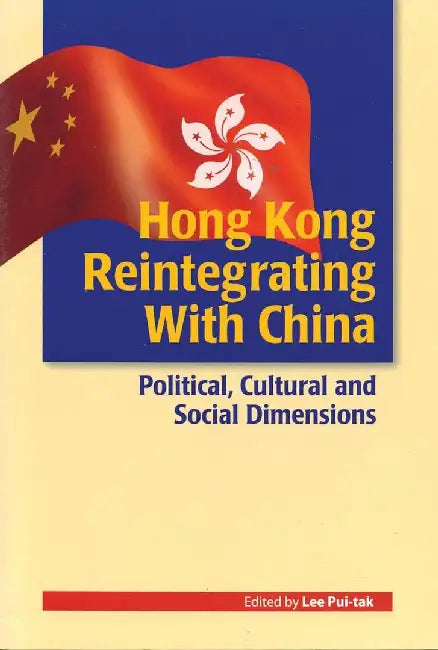Hong Kong Reintegrating with China - Pol by Pui-Tak Lee