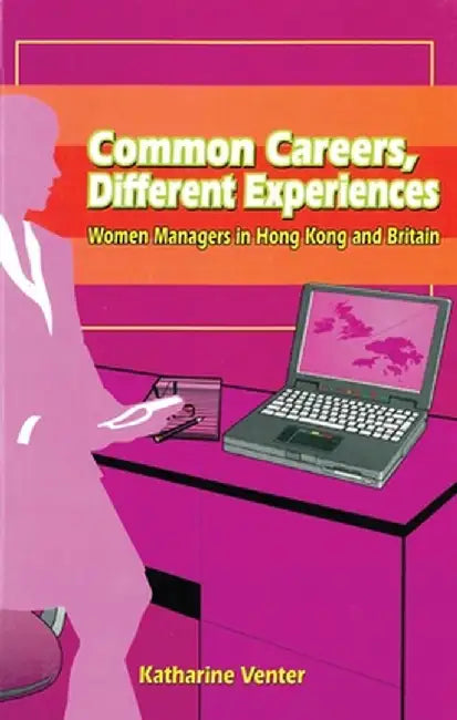 Common Careers, Different Experiences: Women Managers in Hong Kong and Britain by Katharine Venter