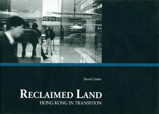 Reclaimed Land - Hong Kong in Transition by David Clarke