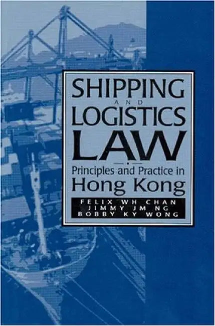 Shipping and Logistics Law - Principles by Felix W. Chan