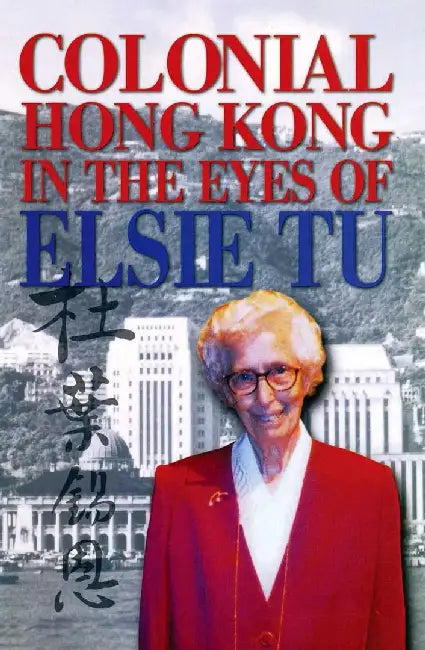 Colonial Hong Kong in the Eyes of Elsie by Elsie Tu