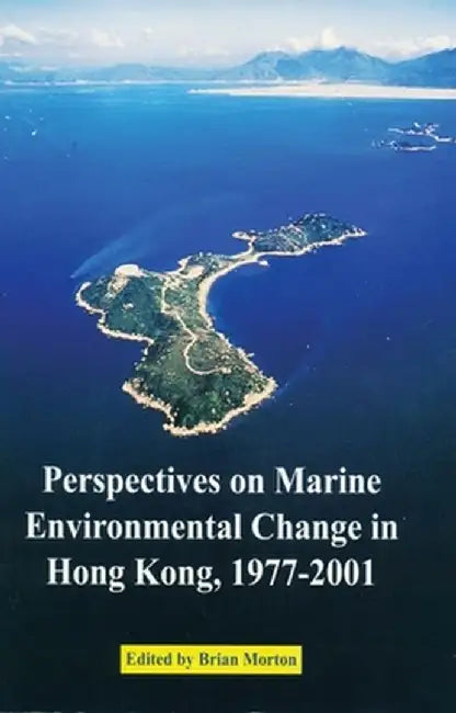 Perspectives on Marine Environmental Change in Hong Kong, 1977-2001 by Brian Morton