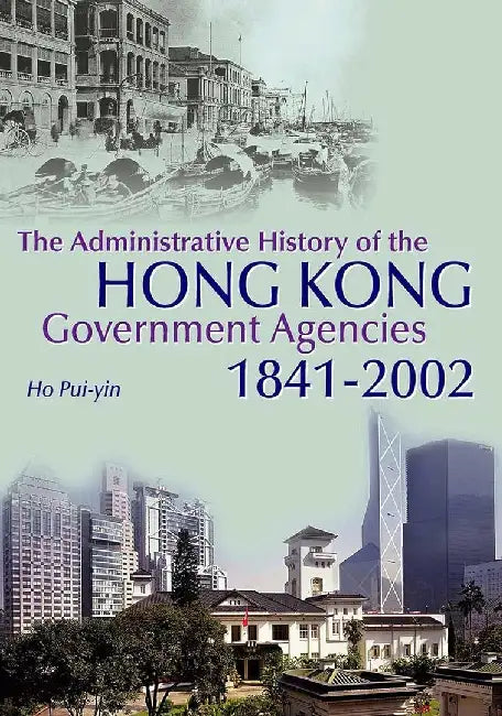The Administrative History of the Hong K by Pui-Yin Ho