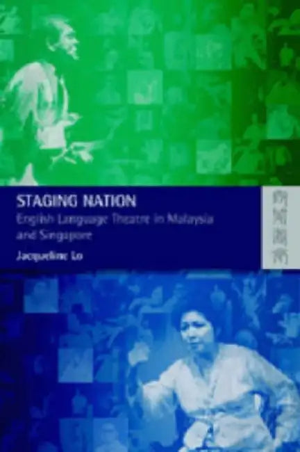 Staging Nation: English Language Theatre in Malaysia and Singapore by Jacqueline Lo