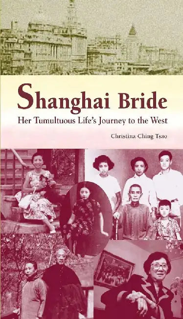 Shanghai Bride: Her Tumultuous Life's Journey to the West by Christina Ching Tsao