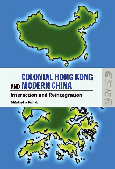 Colonial Hong Kong and Modern China - In by Pui-Tak Lee