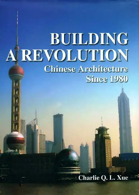 Building a Revolution: Chinese Architecture Since 1980 by Charlie Q. L. Xue