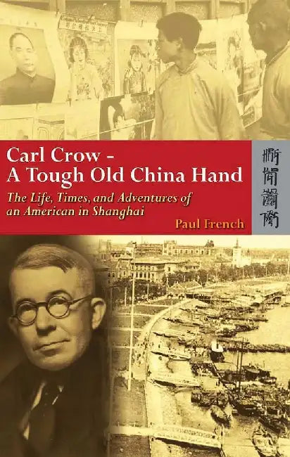 Carl Crow - A Tough Old China Hand - The by Paul French