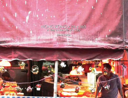 Hong Kong x 24 x 365 - A Year in the Lif by David Clarke