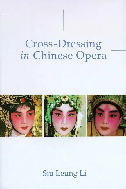 Cross - Dressing in Chinese Opera by Siu Leung Li