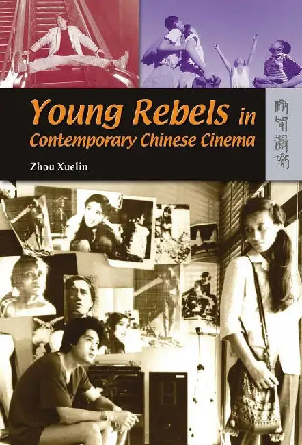 Young Rebels in Contemporary Chinese Cin by Xuelin Zhou