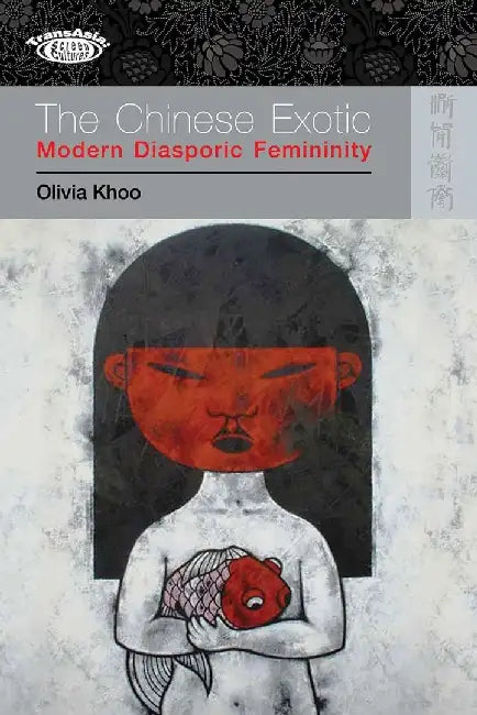 The Chinese Exotic - Modern Diasporic Fe by Olivia Khoo