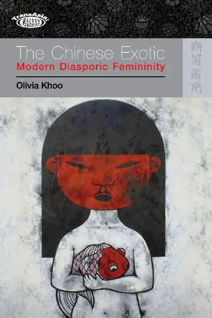 The Chinese Exotic - Modern Diasporic Fe by Olivia Khoo