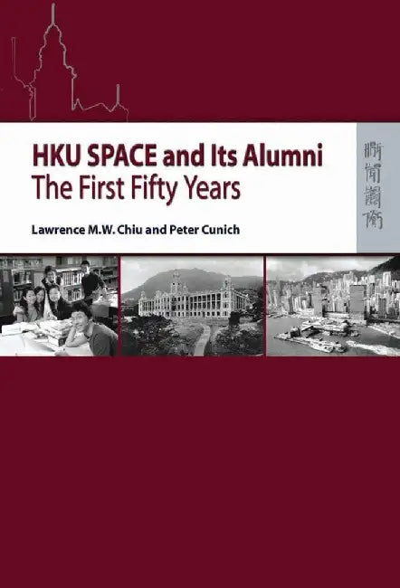 HKU SPACE and Its Alumni - The First Fif by Lawrence M. W. Chiu