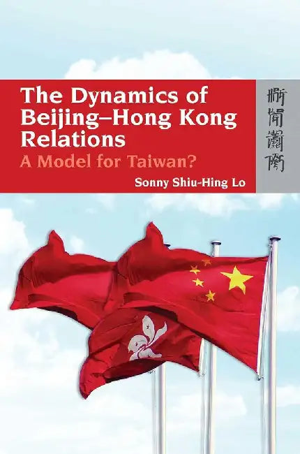 The Dynamics of Beijing - Hong Kong Relati by Sonny Shiu-Hing Lo