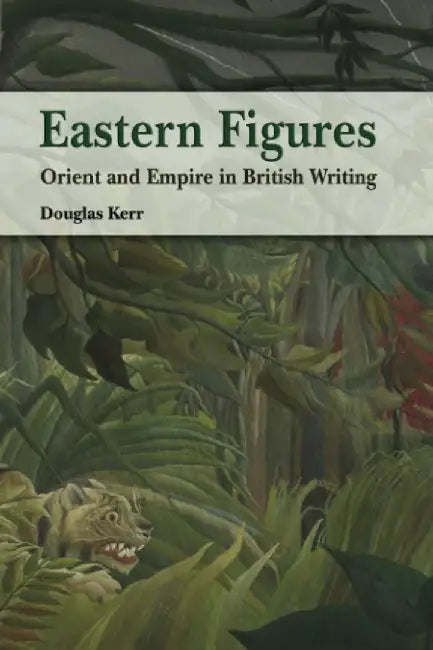 Eastern Figures - Orient and Empire in B by Douglas Kerr